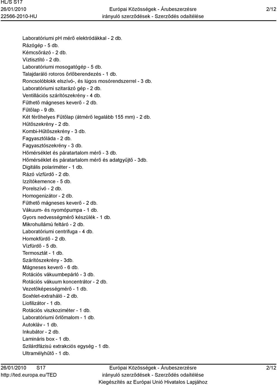 Két férőhelyes Fűtőlap (átmérő legalább 55 mm) - 2 db. Hűtőszekrény - 2 db. Kombi-Hűtőszekrény - 3 db. Fagyasztóláda - 2 db. Fagyasztószekrény - 3 db. Hőmérséklet és páratartalom mérő - 3 db.