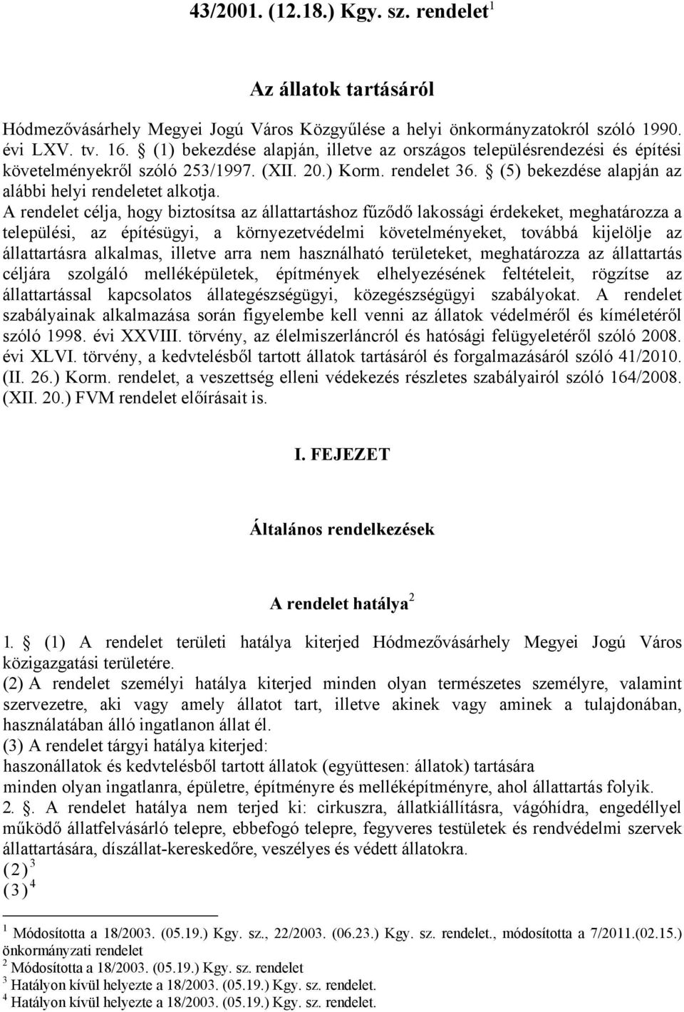 A rendelet célja, hogy biztosítsa az állattartáshoz fűződő lakossági érdekeket, meghatározza a települési, az építésügyi, a környezetvédelmi követelményeket, továbbá kijelölje az állattartásra