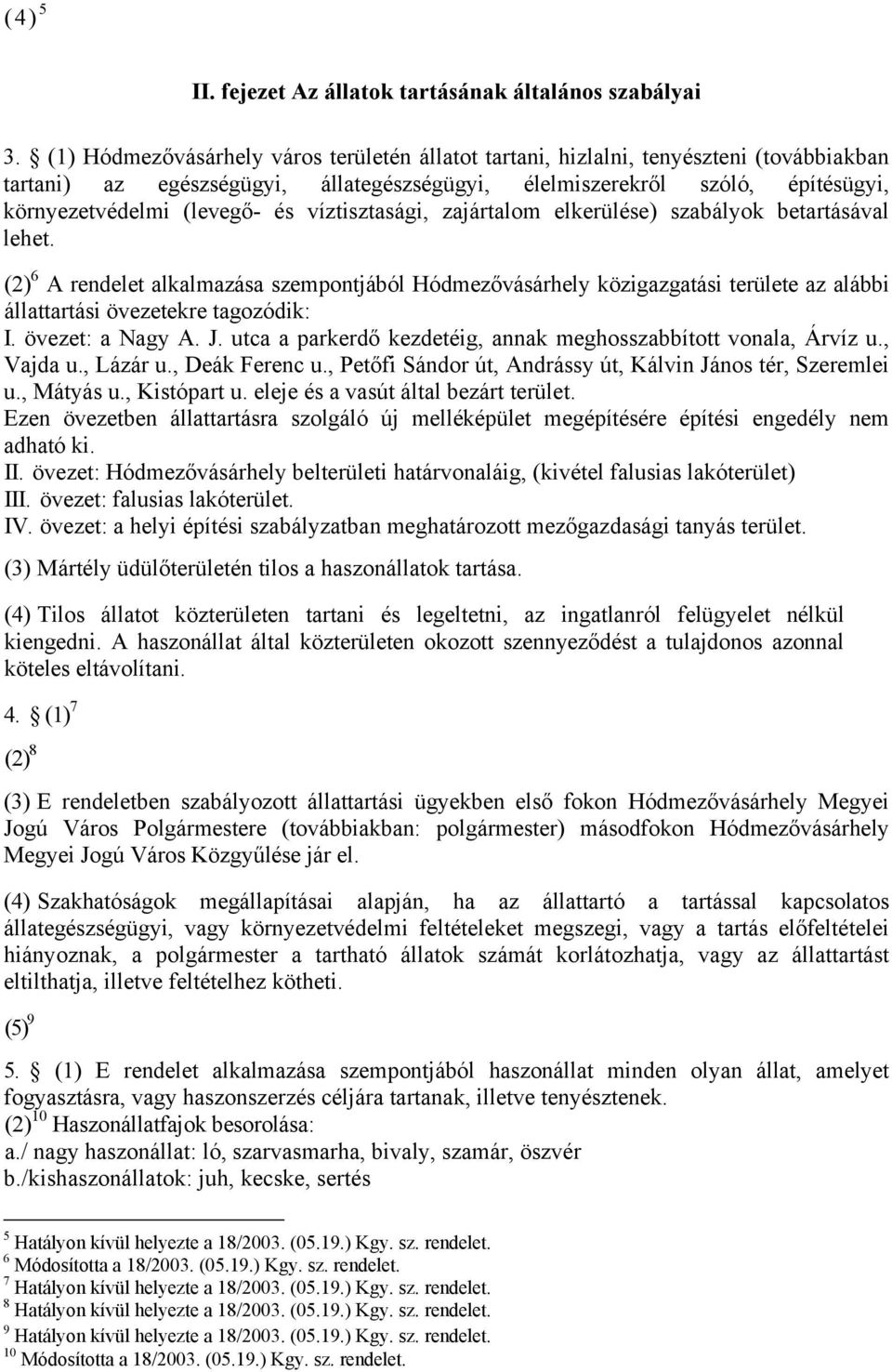 víztisztasági, zajártalom elkerülése) szabályok betartásával lehet. (2) 6 A rendelet alkalmazása szempontjából Hódmezővásárhely közigazgatási területe az alábbi állattartási övezetekre tagozódik: I.