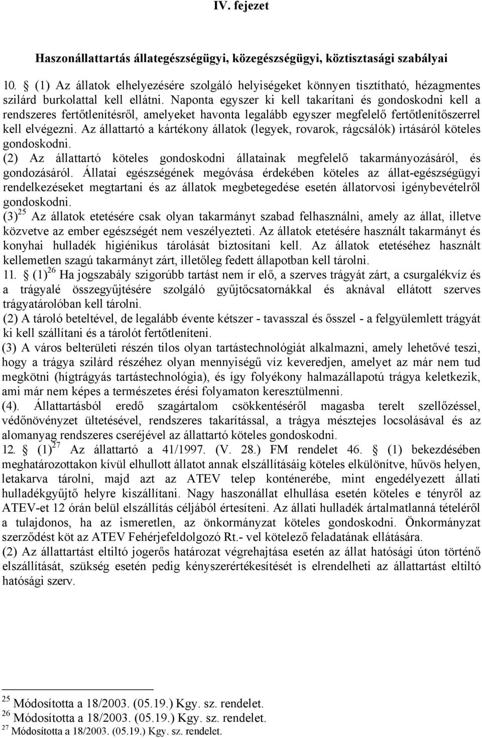 Naponta egyszer ki kell takarítani és gondoskodni kell a rendszeres fertőtlenítésről, amelyeket havonta legalább egyszer megfelelő fertőtlenítőszerrel kell elvégezni.