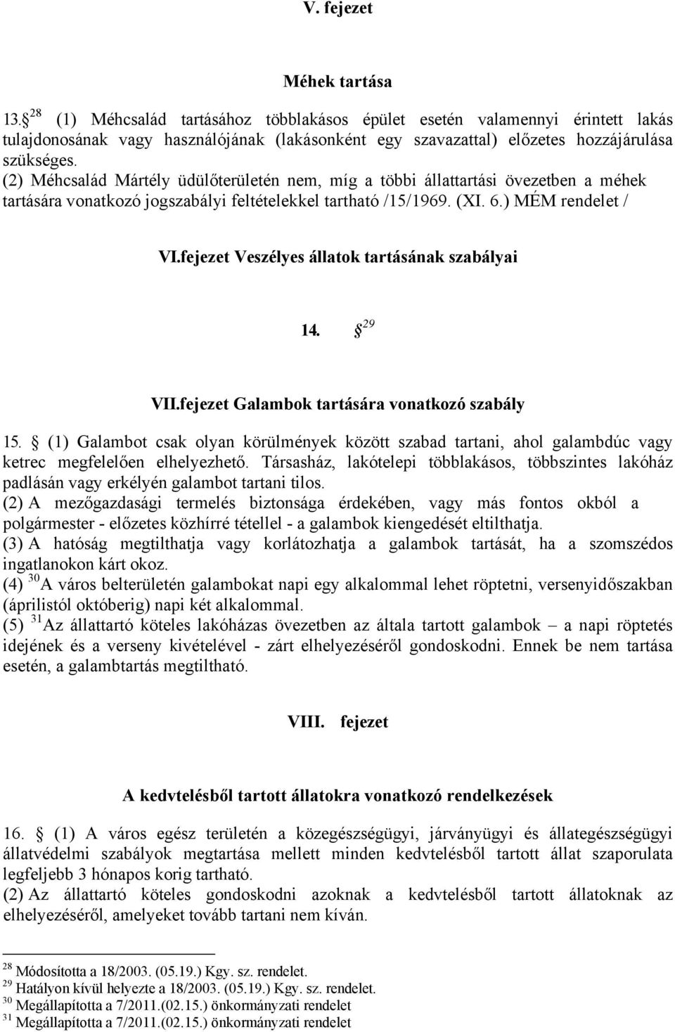 (2) Méhcsalád Mártély üdülőterületén nem, míg a többi állattartási övezetben a méhek tartására vonatkozó jogszabályi feltételekkel tartható /15/1969. (XI. 6.) MÉM rendelet / VI.