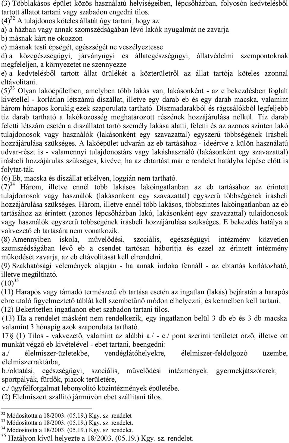 veszélyeztesse d) a közegészségügyi, járványügyi és állategészségügyi, állatvédelmi szempontoknak megfeleljen, a környezetet ne szennyezze e) a kedvtelésből tartott állat ürülékét a közterületről az