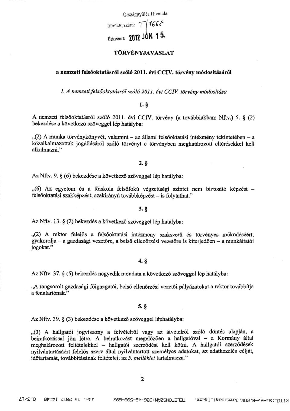 (2) bekezdése a következő szöveggel lép hatályba : (2) A munka törvénykönyvét, valamint az állami fels őoktatási intézmény tekintetében a közalkalmazottak jogállásáról szóló törvényt e törvényben