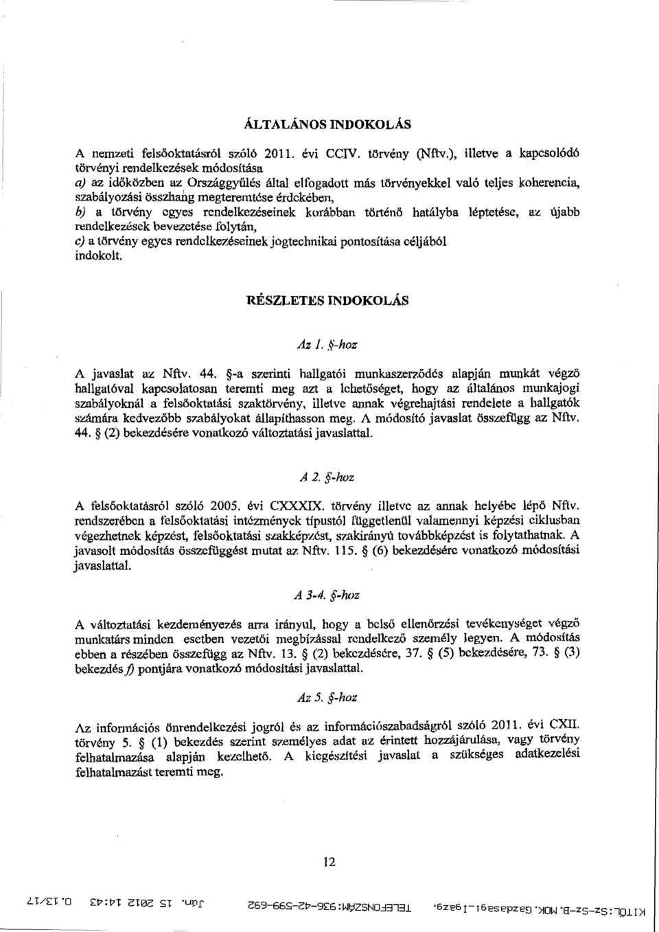 a törvény egyes rendelkezéseinek korábban történő hatályba léptetése, az újabb rendelkezések bevezetése lblytán, c) a törvény egyes rendelkezéseinek jogtechnikai pontosítása céljábó l iandokolt.