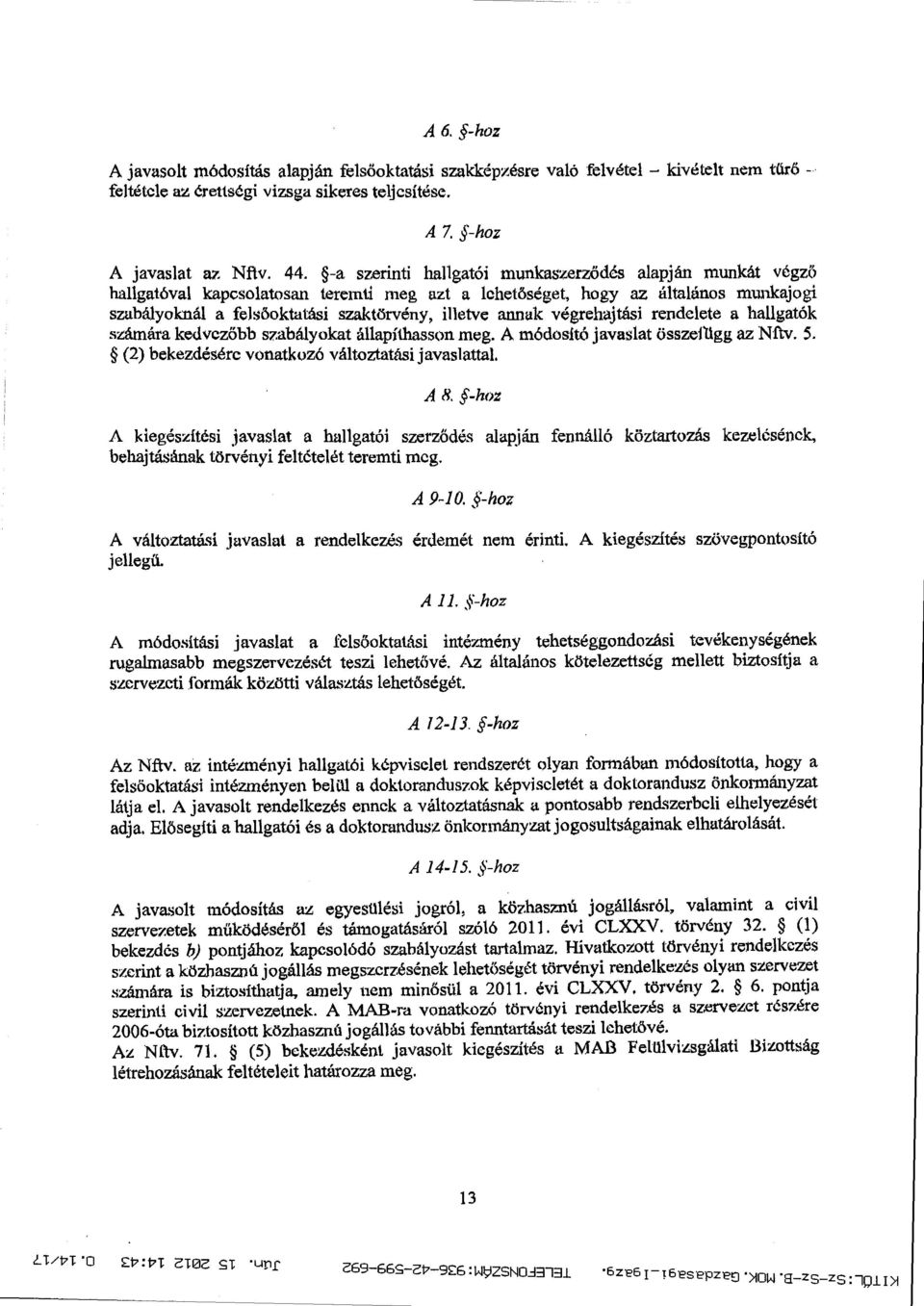 annak végrehajtási rendelete a hallgató k számára kedvez őbb szabályokat állapíthasson meg. A módosító javaslat Osszeillgg az Nftv. 5. (2) bekezdésérc vonatkozó változtatási javaslattal. A 8.