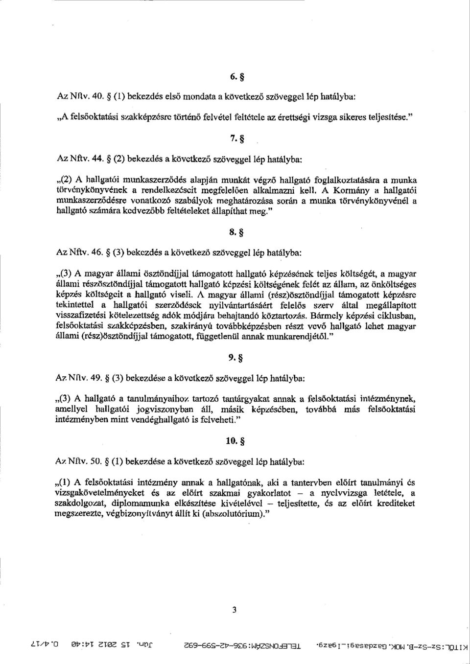 kell, A Kormány a hallgató i munkaszerződésre vonatkozó szabályok meghatározása során a munka törvénykönyvénél a hallgató számára kedvezőbb feltételeket állapíthat meg. 8. Az Nftv.