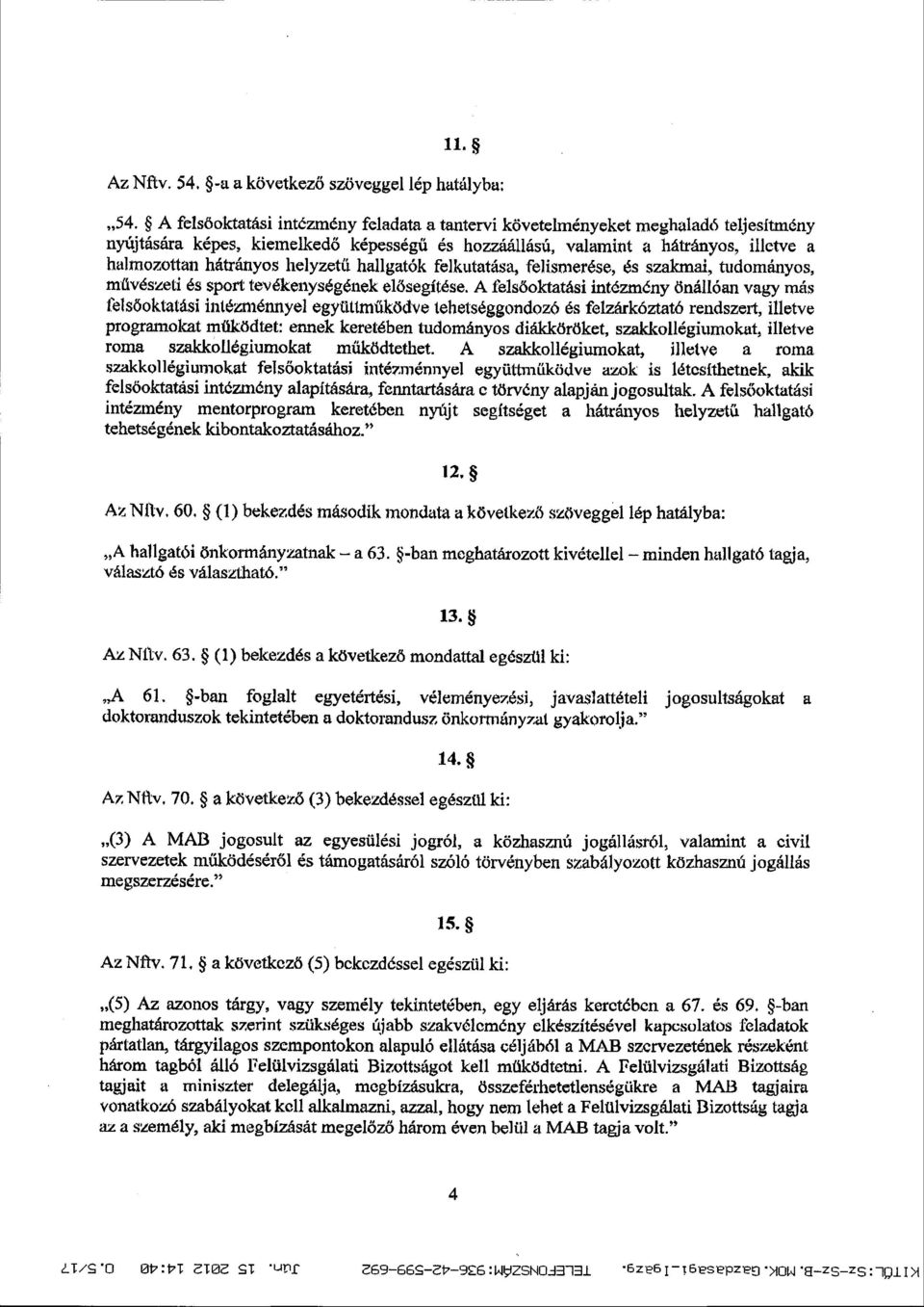 helyzetű hallgatók felkutatása, felismerése, és szakmai, tudományos, m űvészeti és sport tevékenységének el ősegítése.