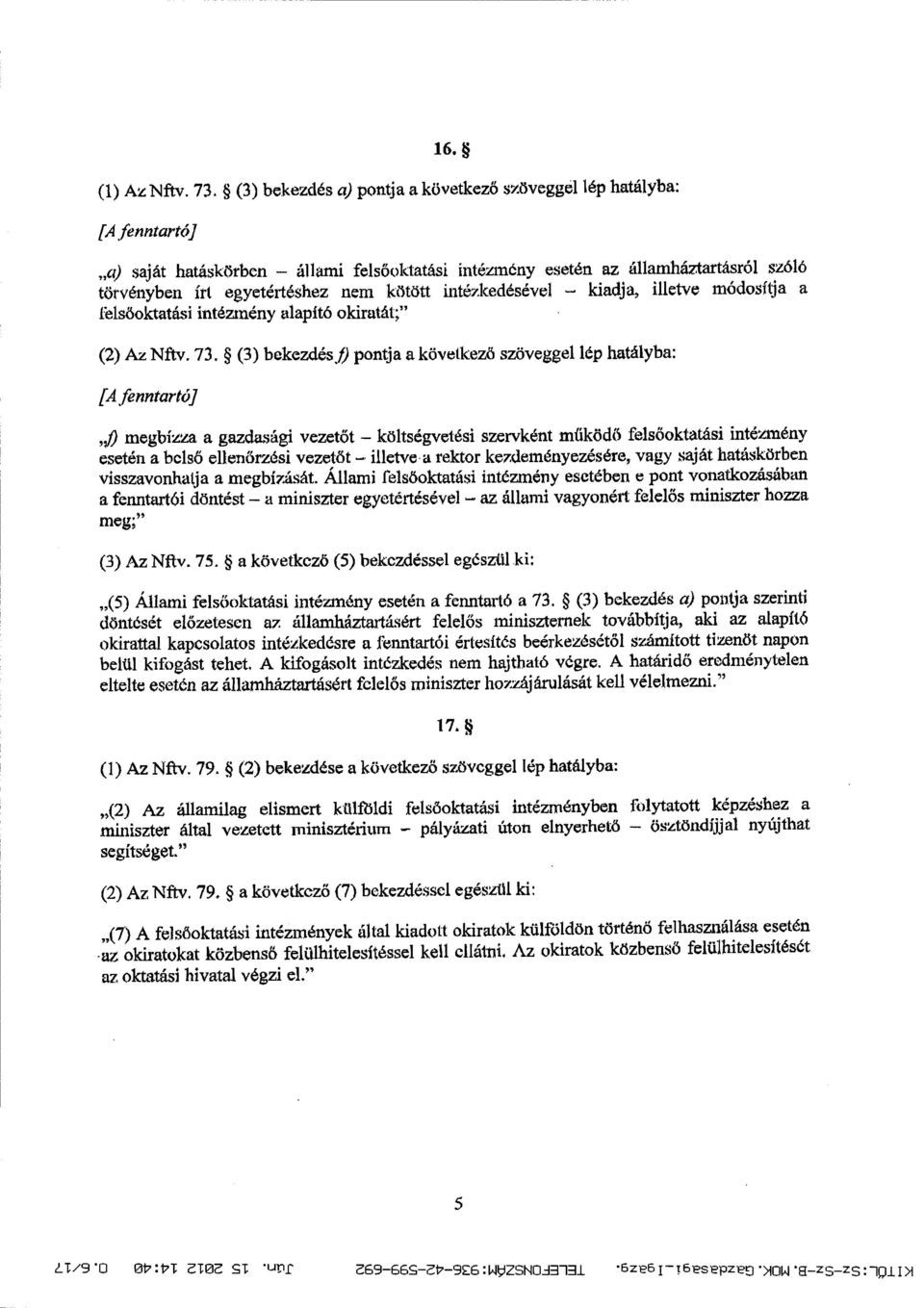 kötött intézkedésével kiadja, illetve módosítja a felsőoktatási intézmény alapító okiratát ; (2) Az Nftv. 73.