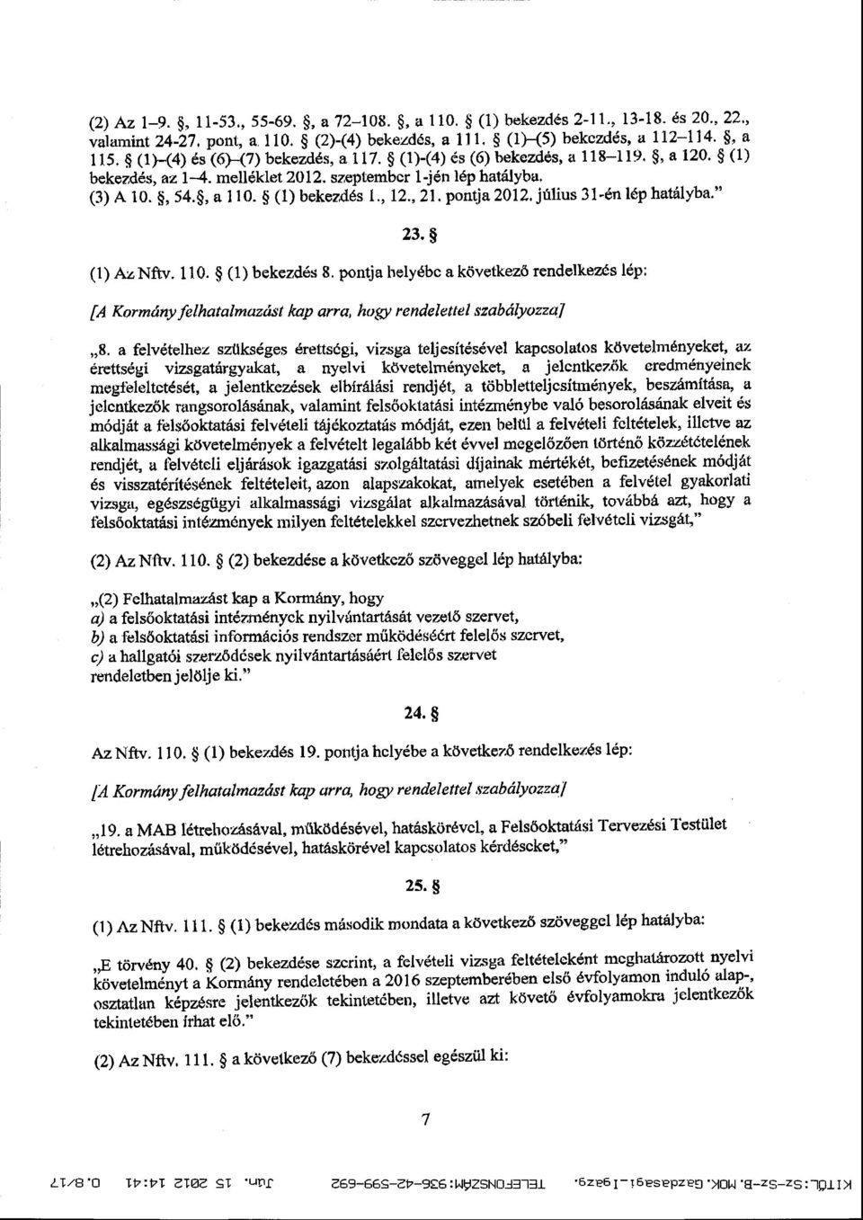 pontja 2012. július 31-én lép hatályba." (1) Az Nftv. 110. (1) bekezdés S. pontja helyébe a következ ő rendelkezés lép : [A Kormány felhatalmazást kap arra, hagy rendelettel szabályozza/ 23.» 8.