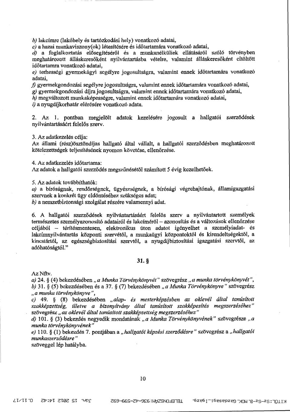 valamint ennek id őtartamára vonatkozó adatai, gyermekgondozási segélyre jogosultságra, valamint ennek id őtartamára vonatkozó adatai, g) gyermekgondozási díjra jogosultságra, valamint ennek id