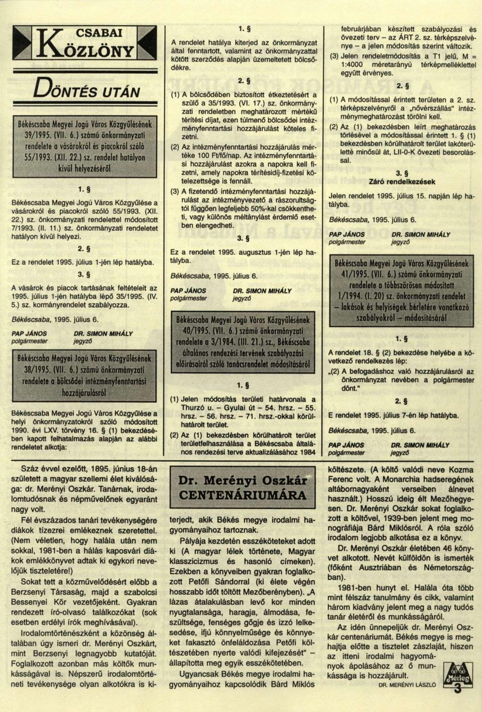 július 1-jén lép hatályba. 3. A vásárok és piacok tartásának feltételeit az 1995. július 1-jén hatályba lépő 35/1995. (IV. 5.) sz. kormányrendelet szabályozza. Békéscsaba, 1995. július 6.
