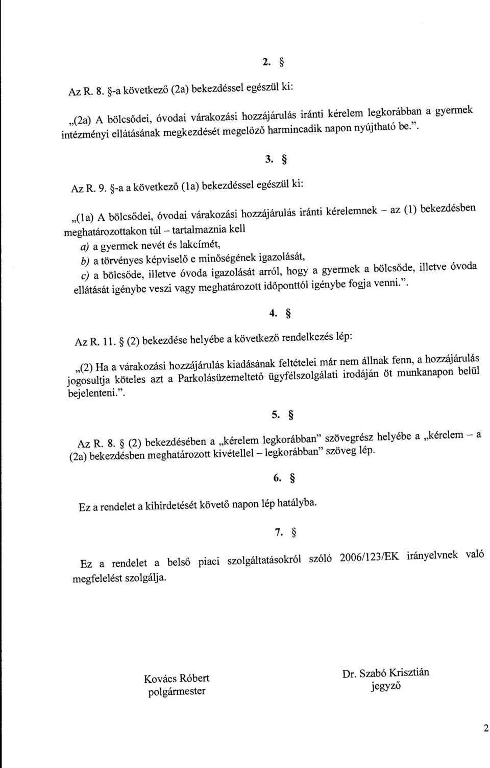 -a a következő (la) bekezdéssel egészül ki: "(la) A bölcsődei, óvodai várakozási hozzájárulás iránti kérelemnek-az (l) bekezdésben meghatározottakon túl - tartalmaznia kell a) a gyermek nevét és