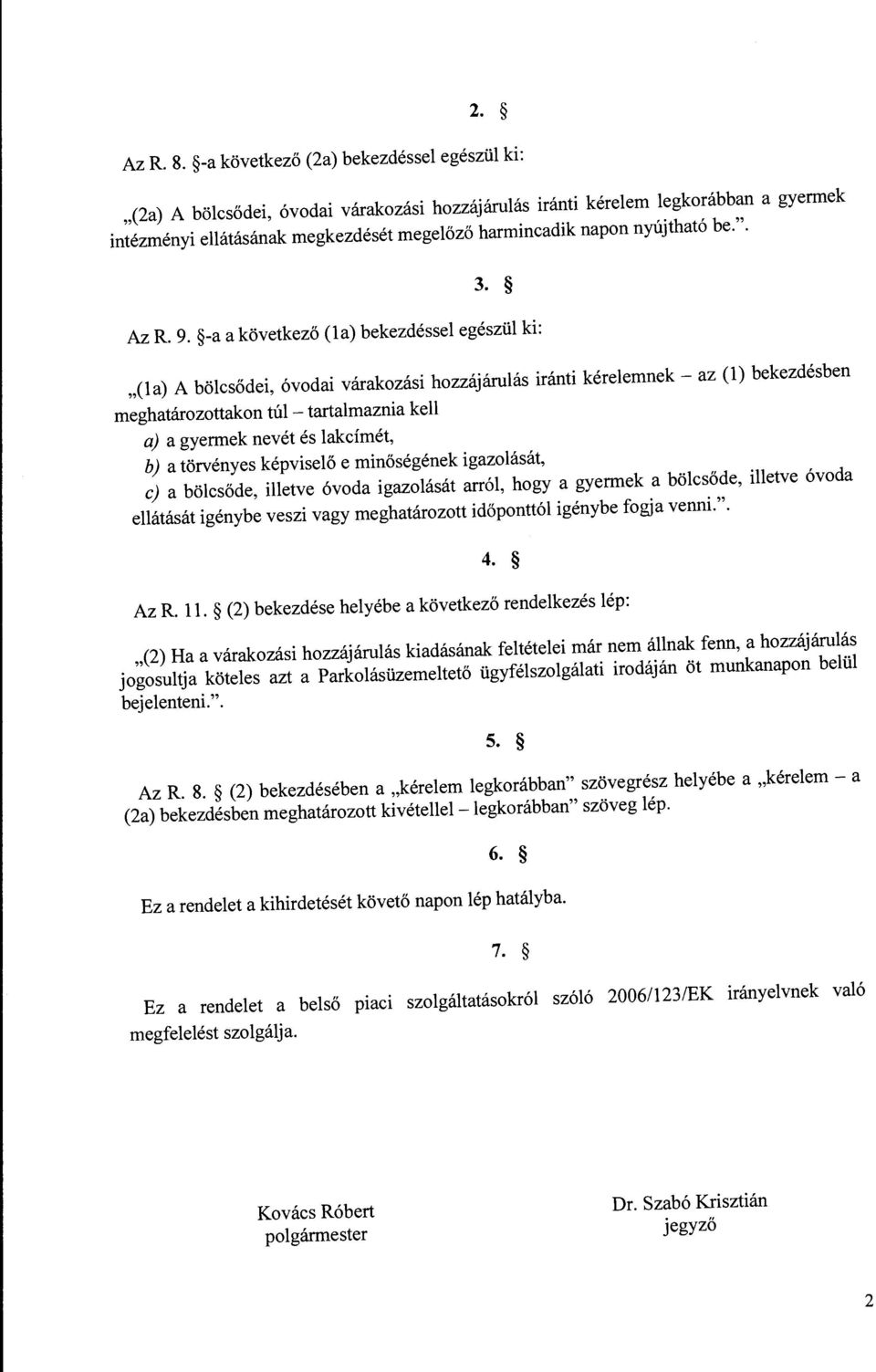 -a a következő (la) bekezdéssel egészül ki: "(la) A bölcsődei, óvodai várakozási hozzájárulás iránti kérelemnek-az (l) bekezdésben meghatározottakon túl - tartalmaznia kell a) a gyermek nevét és