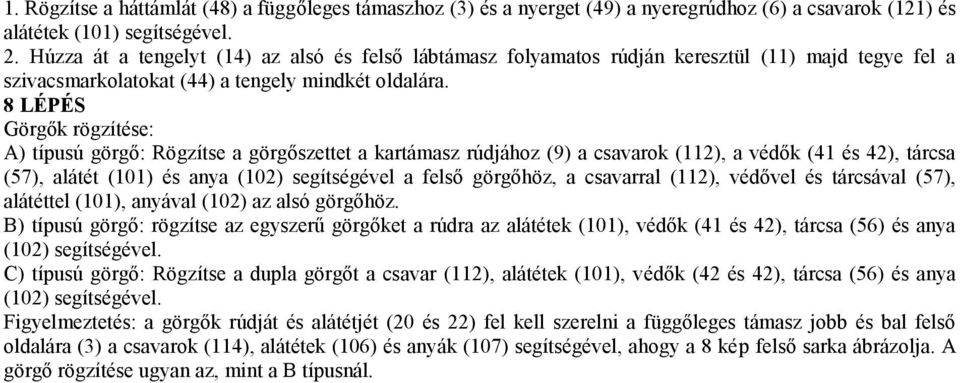 8 LÉPÉS Görgők rögzítése: A) típusú görgő: Rögzítse a görgőszettet a kartámasz rúdjához (9) a csavarok (112), a védők (41 és 42), tárcsa (57), alátét (101) és anya (102) segítségével a felső