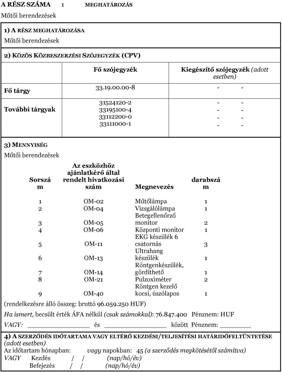 00-8 31524120-2 33195100-4 33112200-0 33111000-1 3) MENNYISÉG Műtői berendezések Sorszá Az eszközhöz ajánlatkérő által rendelt hivatkozási szá Megnevezés darabszá 1 OM-02 Műtőlápa 1 2 OM-04