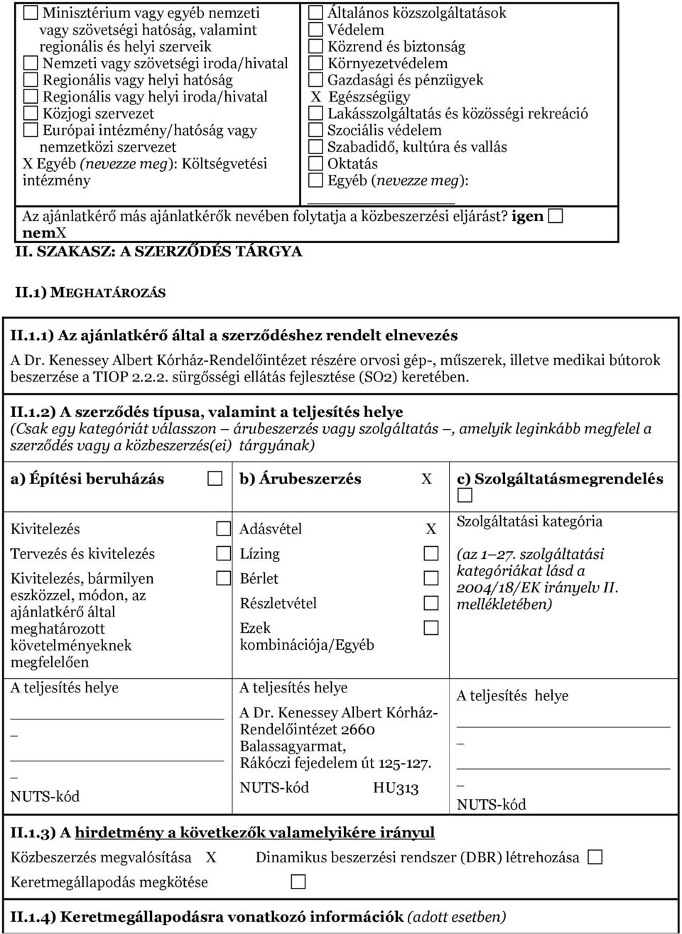 pénzügyek X Egészségügy Lakásszolgáltatás és közösségi rekreáció Szociális védele Szabadidő, kultúra és vallás Oktatás Egyéb (nevezze eg): Az ajánlatkérő ás ajánlatkérők nevében folytatja a