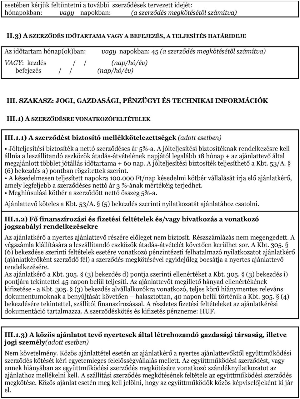 száítva) III. SZAKASZ: JOGI, GAZDASÁGI, PÉNZÜGYI ÉS TECHNIKAI INFORMÁCIÓK III.1) A SZERZŐDÉSRE VONATKOZÓFELTÉTELEK III.1.1) A szerződést biztosító ellékkötelezettségek (adott esetben) Jólteljesítési biztosíték a nettó szerződéses ár 5%-a.