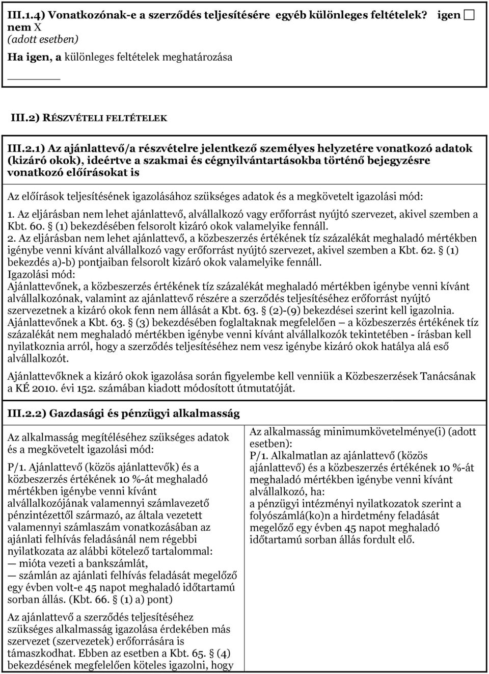 1) Az ajánlattevő/a részvételre jelentkező szeélyes helyzetére vonatkozó adatok (kizáró okok), ideértve a szakai és cégnyilvántartásokba történő bejegyzésre vonatkozó előírásokat is Az előírások