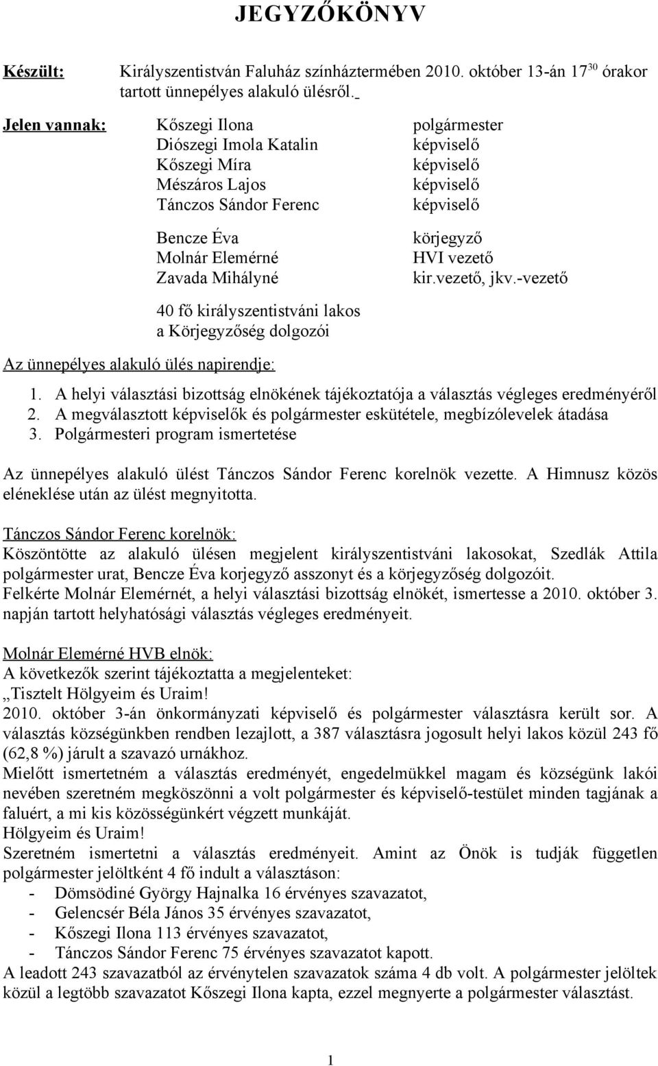 -vezető 40 fő királyszentistváni lakos a Körjegyzőség dolgozói Az ünnepélyes alakuló ülés napirendje: 1. A helyi választási bizottság elnökének tájékoztatója a választás végleges eredményéről 2.