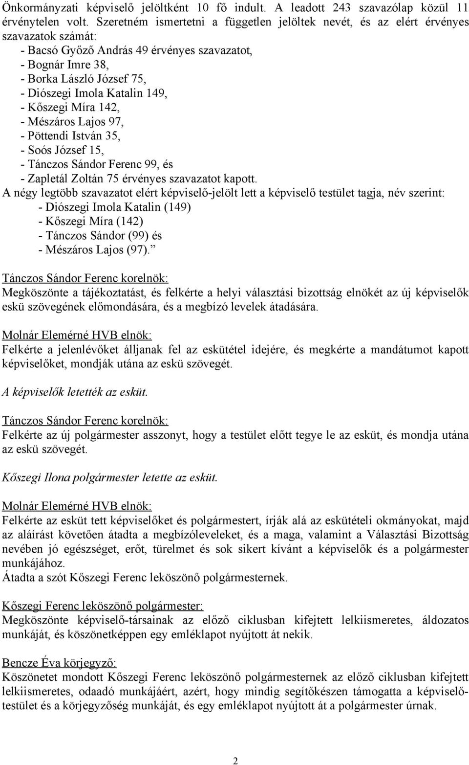 Katalin 149, - Kőszegi Míra 142, - Mészáros Lajos 97, - Pöttendi István 35, - Soós József 15, - Tánczos Sándor Ferenc 99, és - Zapletál Zoltán 75 érvényes szavazatot kapott.