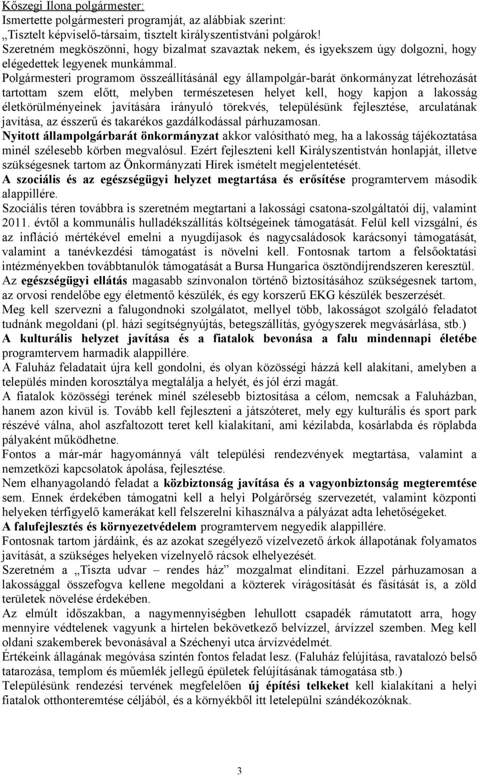 Polgármesteri programom összeállításánál egy állampolgár-barát önkormányzat létrehozását tartottam szem előtt, melyben természetesen helyet kell, hogy kapjon a lakosság életkörülményeinek javítására
