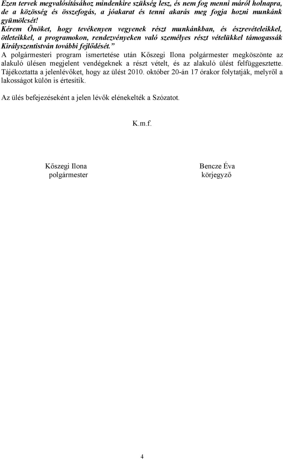 fejlődését. A polgármesteri program ismertetése után Kőszegi Ilona polgármester megköszönte az alakuló ülésen megjelent vendégeknek a részt vételt, és az alakuló ülést felfüggesztette.