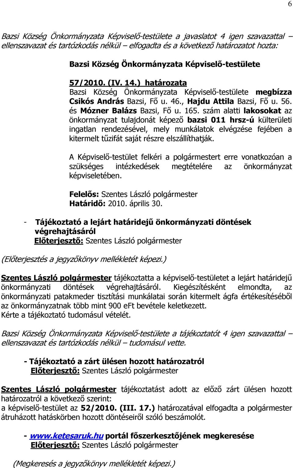 A Képviselı-testület felkéri a polgármestert erre vonatkozóan a szükséges intézkedések megtételére az önkormányzat képviseletében. Határidı: 2010. április 30.