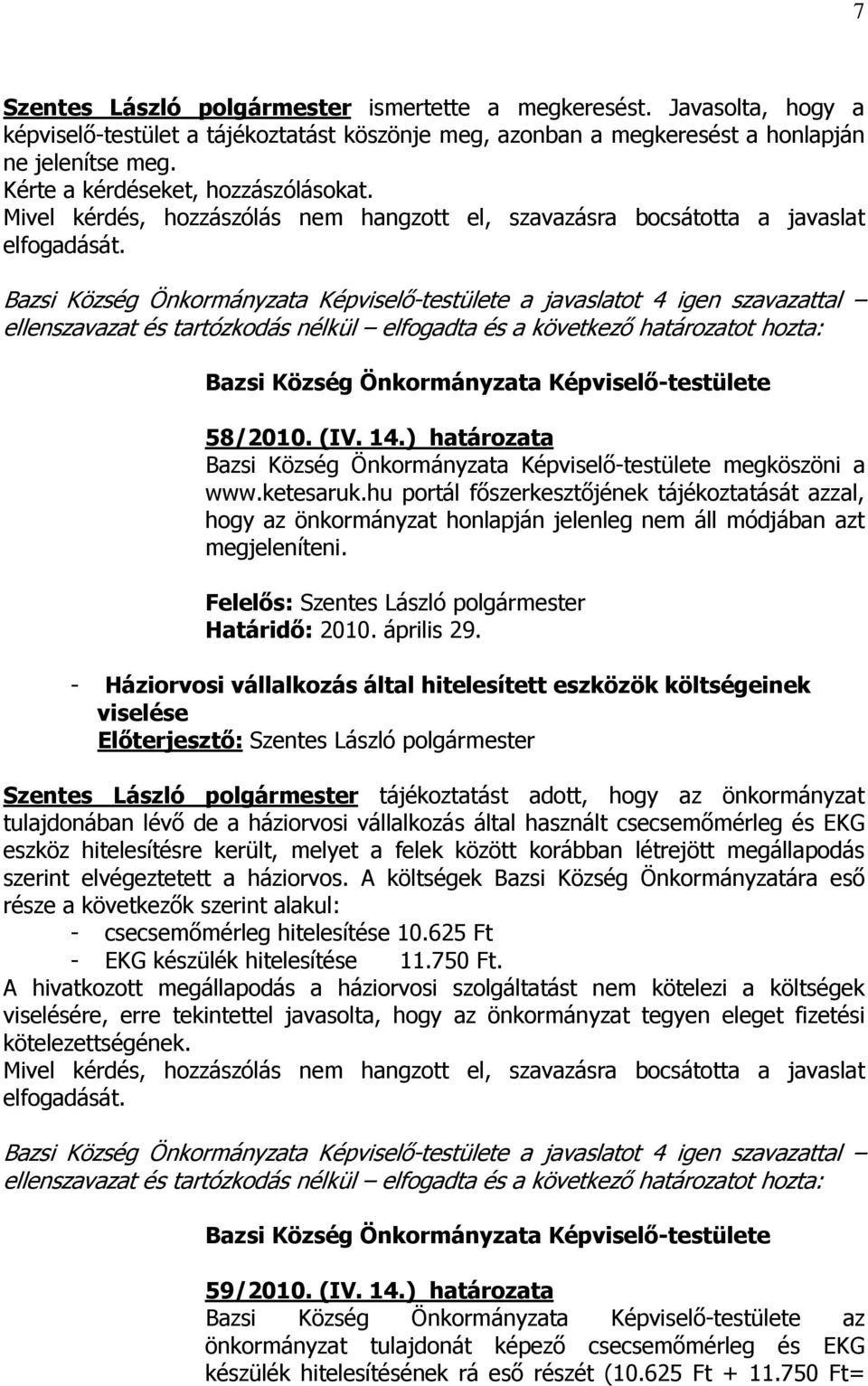 ketesaruk.hu portál fıszerkesztıjének tájékoztatását azzal, hogy az önkormányzat honlapján jelenleg nem áll módjában azt megjeleníteni. Határidı: 2010. április 29.