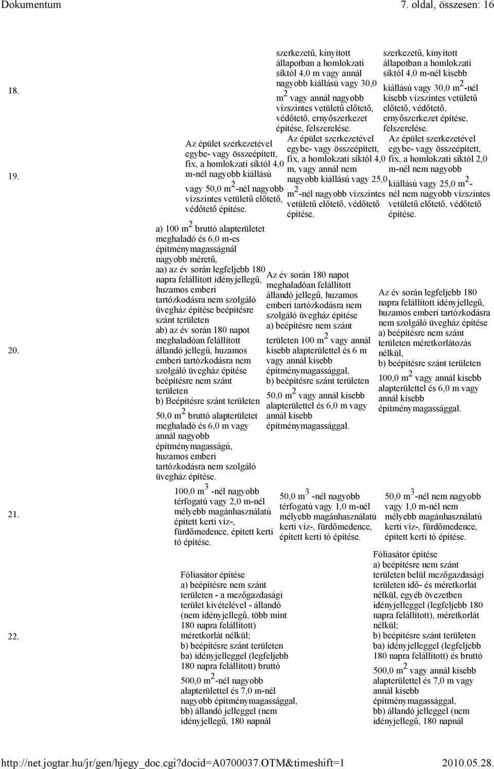 meghaladó és 6,0 m-es építménymagasságnál nagyobb méretű, aa) az év során legfeljebb 180 napra felállított idényjellegű, huzamos emberi tartózkodásra nem szolgáló üvegház építése beépítésre szánt