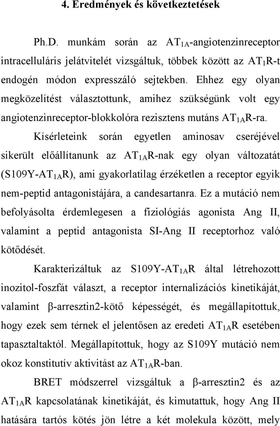 Kísérleteink során egyetlen aminosav cseréjével sikerült előállítanunk az AT 1A R-nak egy olyan változatát (S109Y-AT 1A R), ami gyakorlatilag érzéketlen a receptor egyik nem-peptid antagonistájára, a