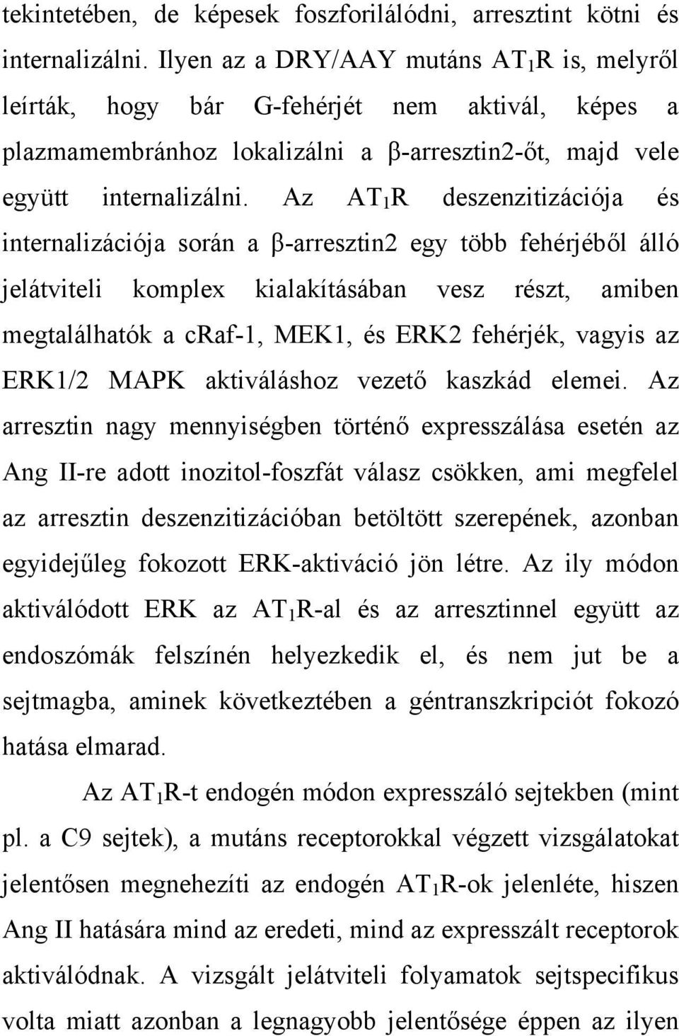 Az AT 1 R deszenzitizációja és internalizációja során a β-arresztin2 egy több fehérjéből álló jelátviteli komplex kialakításában vesz részt, amiben megtalálhatók a craf-1, MEK1, és ERK2 fehérjék,