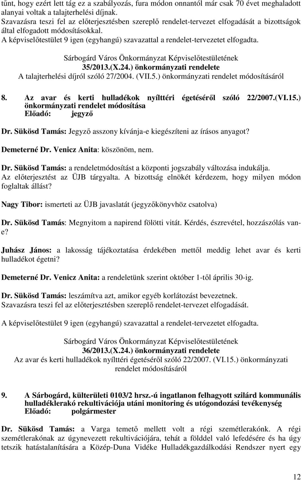 A képviselőtestület 9 igen (egyhangú) szavazattal a rendelet-tervezetet elfogadta. Sárbogárd Város Önkormányzat Képviselőtestületének 35/2013.(X.24.