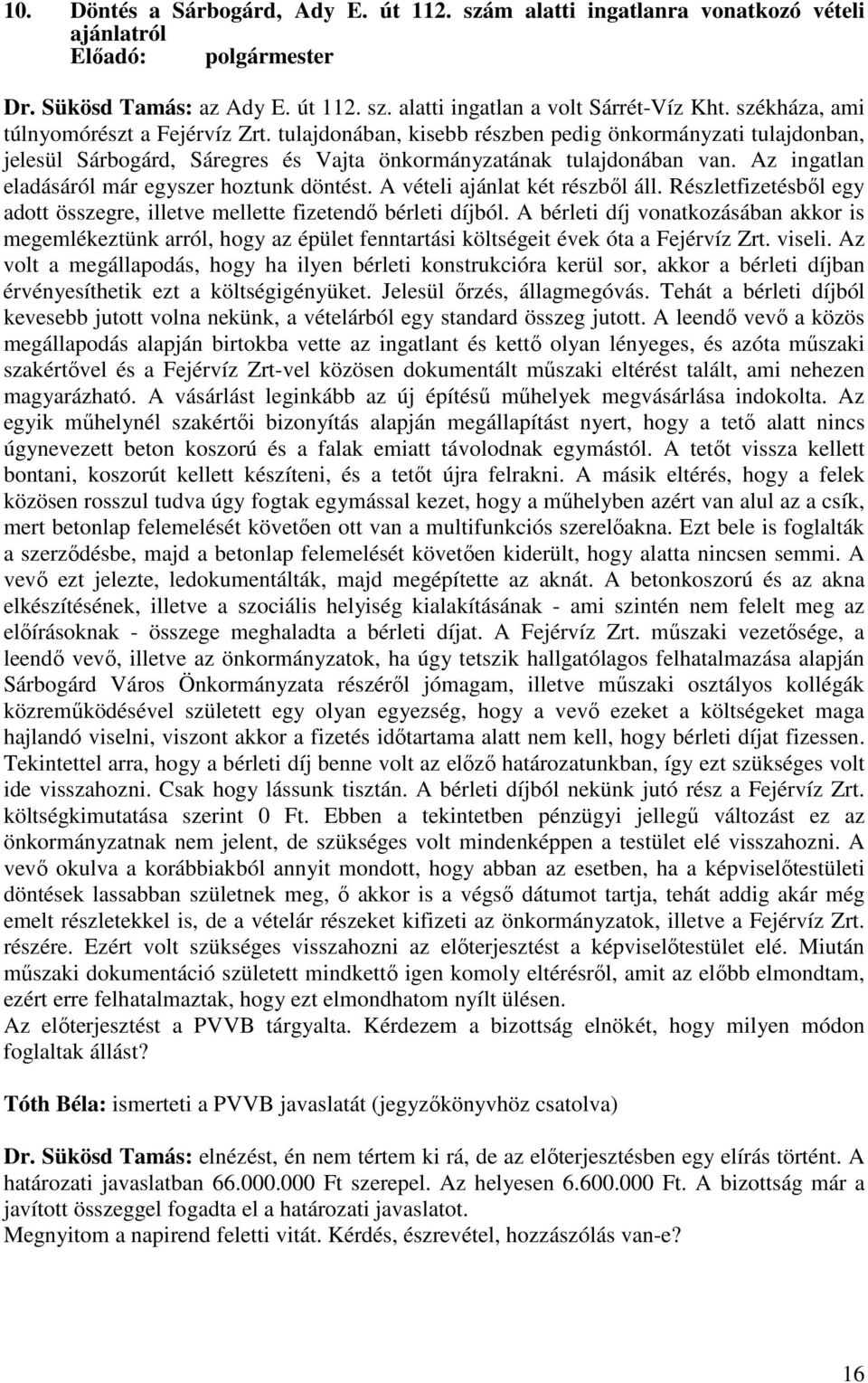 Az ingatlan eladásáról már egyszer hoztunk döntést. A vételi ajánlat két részből áll. Részletfizetésből egy adott összegre, illetve mellette fizetendő bérleti díjból.