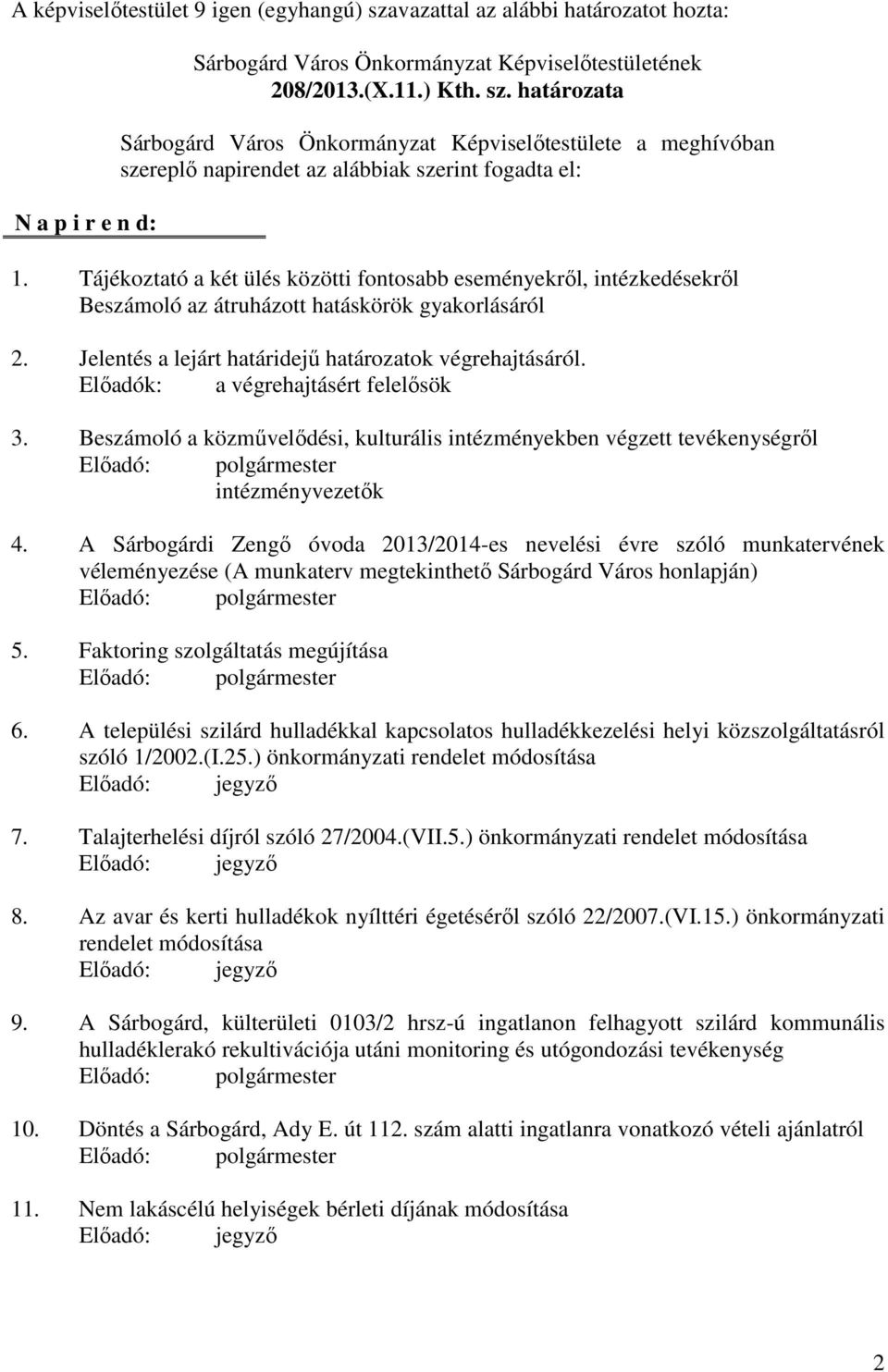 Előadók: a végrehajtásért felelősök 3. Beszámoló a közművelődési, kulturális intézményekben végzett tevékenységről Előadó: polgármester intézményvezetők 4.