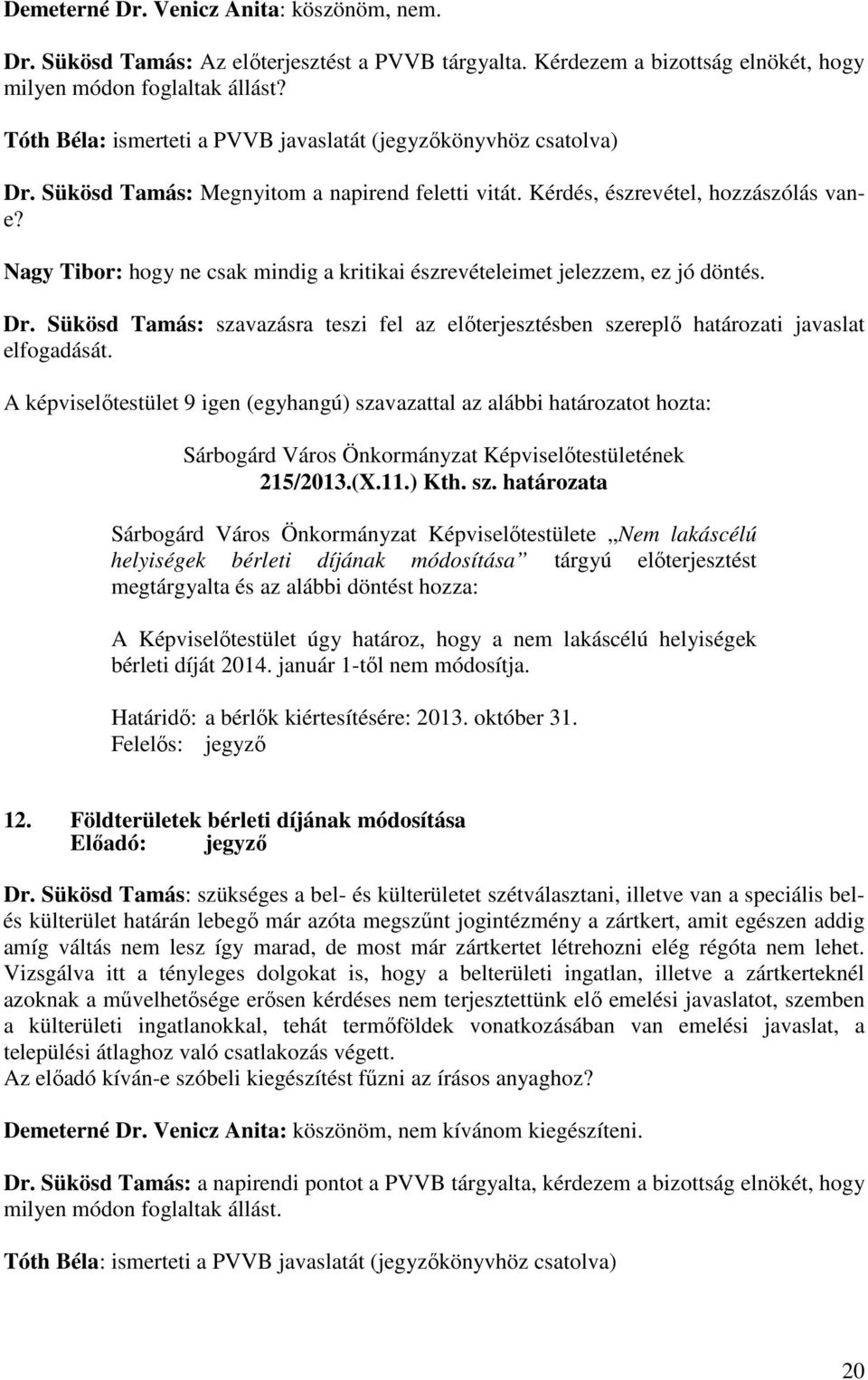 Nagy Tibor: hogy ne csak mindig a kritikai észrevételeimet jelezzem, ez jó döntés. Dr. Sükösd Tamás: szavazásra teszi fel az előterjesztésben szereplő határozati javaslat elfogadását.