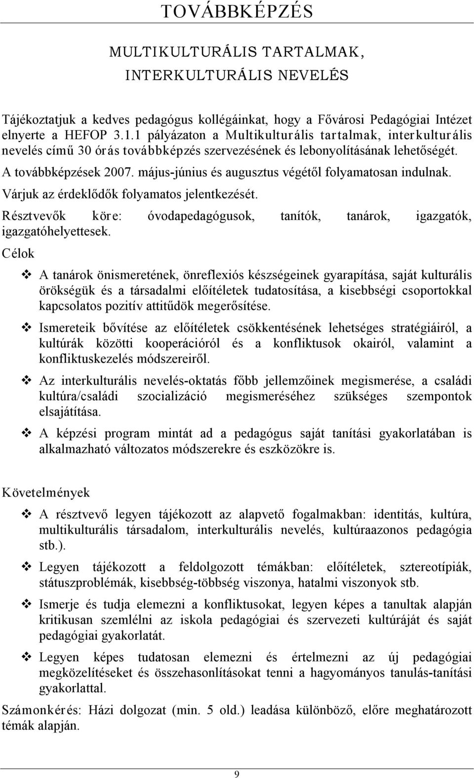 május június és augusztus végétől folyamatosan indulnak. Várjuk az érdeklődők folyamatos jelentkezését. Résztvevők köre: óvodapedagógusok, tanítók, tanárok, igazgatók, igazgatóhelyettesek.