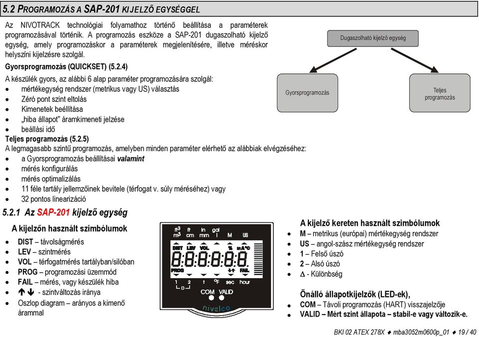 1 dugaszolható kijelző egység, amely programozáskor a paraméterek megjelenítésére, illetve méréskor helyszíni kijelzésre szolgál. Gyorsprogramozás (QUICKSET) (5.2.