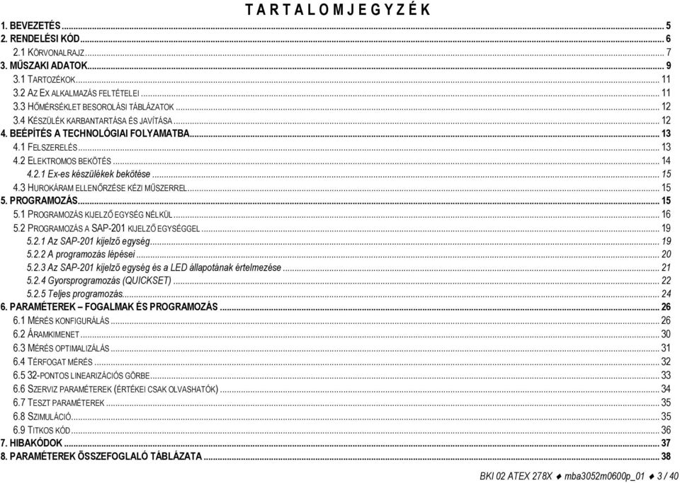 3 HUROKÁRAM ELLENŐRZÉSE KÉZI MŰSZERREL... 15 5. PROGRAMOZÁS... 15 5.1 PROGRAMOZÁS KIJELZŐ EGYSÉG NÉLKÜL... 16 5.2 PROGRAMOZÁS A SAP-201 KIJELZŐ EGYSÉGGEL... 19 5.2.1 Az SAP-201 kijelző egység... 19 5.2.2 A programozás lépései.