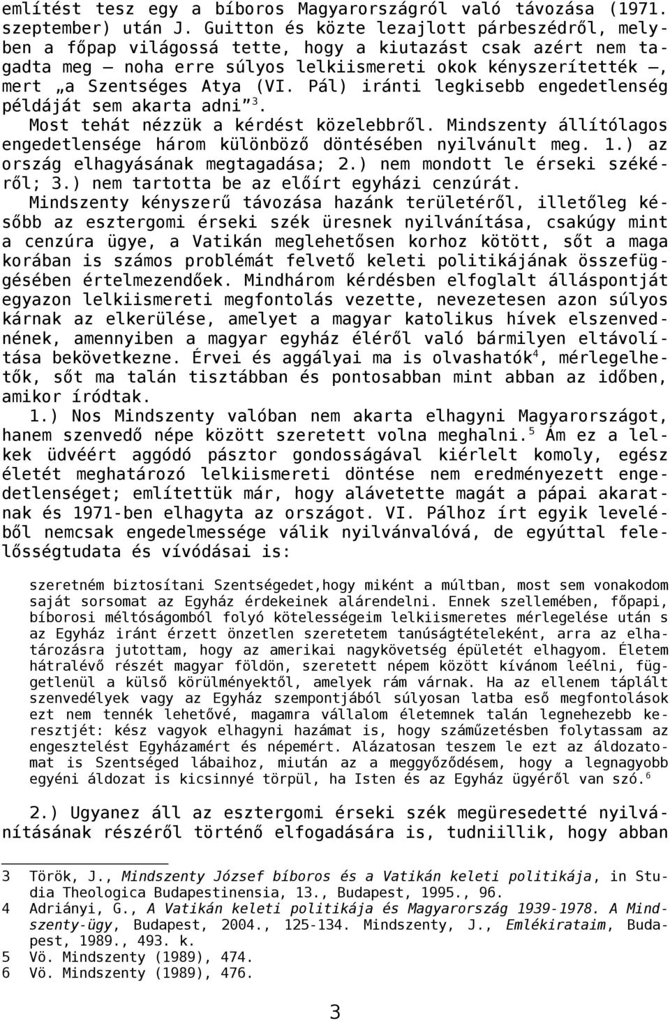 Pál) iránti legkisebb engedetlenség példáját sem akarta adni 3. Most tehát nézzük a kérdést közelebbről. Mindszenty állítólagos engedetlensége három különböző döntésében nyilvánult meg. 1.