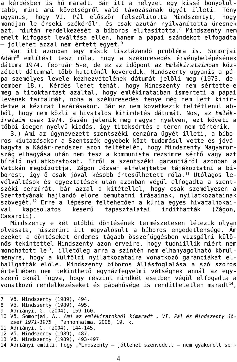 8 Mindszenty nem emelt kifogást leváltása ellen, hanem a pápai szándékot elfogadta jóllehet azzal nem értett egyet. 9 Van itt azonban egy másik tisztázandó probléma is.