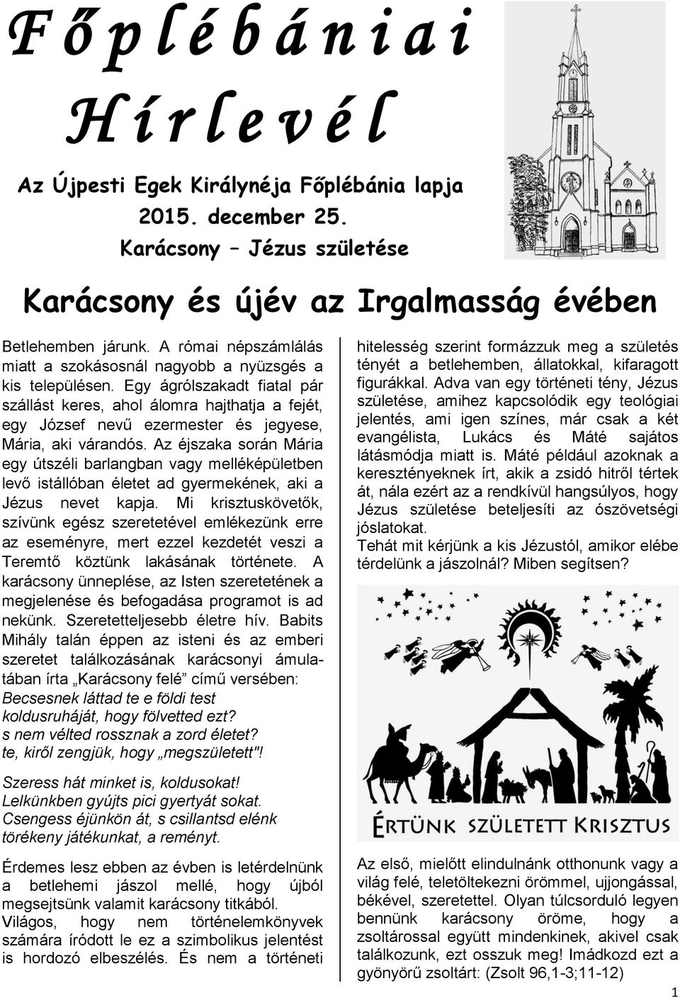 Egy ágrólszakadt fiatal pár szállást keres, ahol álomra hajthatja a fejét, egy József nevű ezermester és jegyese, Mária, aki várandós.