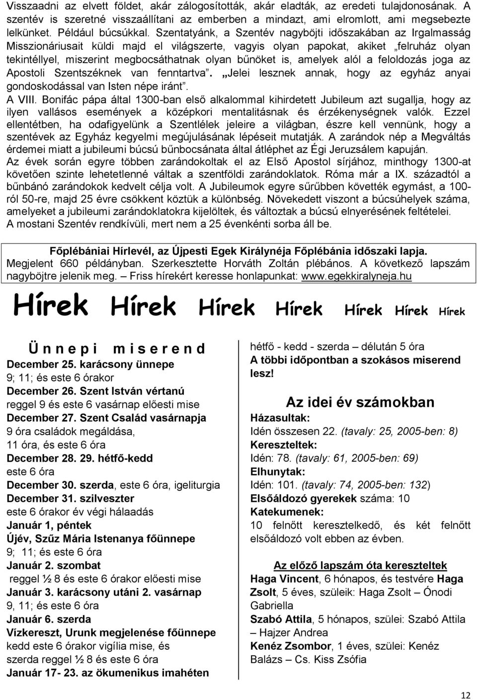 Szentatyánk, a Szentév nagyböjti időszakában az Irgalmasság Misszionáriusait küldi majd el világszerte, vagyis olyan papokat, akiket felruház olyan tekintéllyel, miszerint megbocsáthatnak olyan