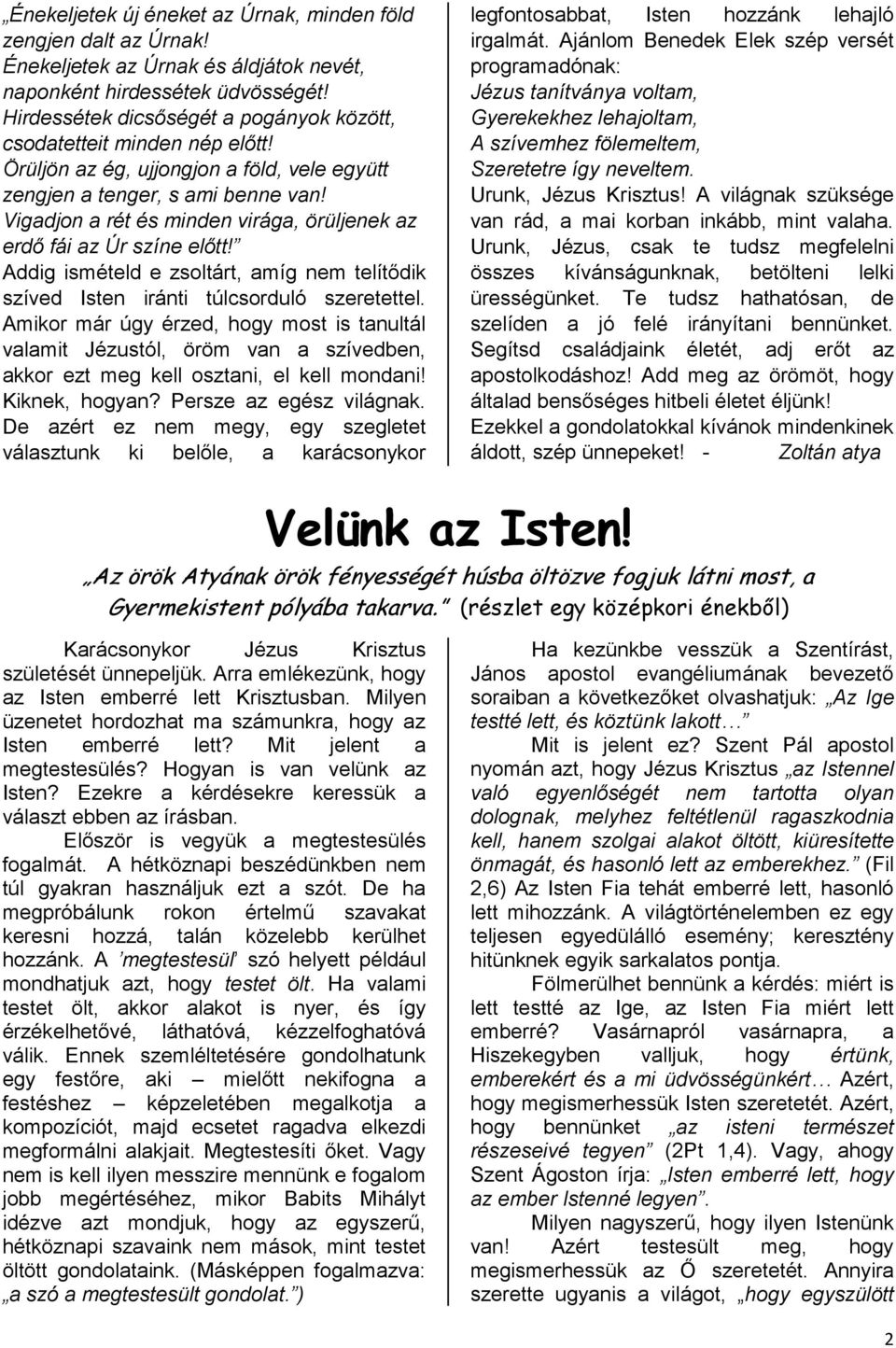 Vigadjon a rét és minden virága, örüljenek az erdő fái az Úr színe előtt! Addig ismételd e zsoltárt, amíg nem telítődik szíved Isten iránti túlcsorduló szeretettel.