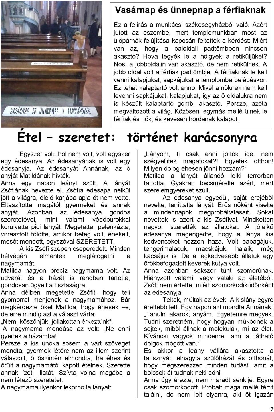 Hova tegyék le a hölgyek a retiküljüket? Nos, a jobboldalin van akasztó, de nem retikülnek. A jobb oldal volt a férfiak padtömbje.