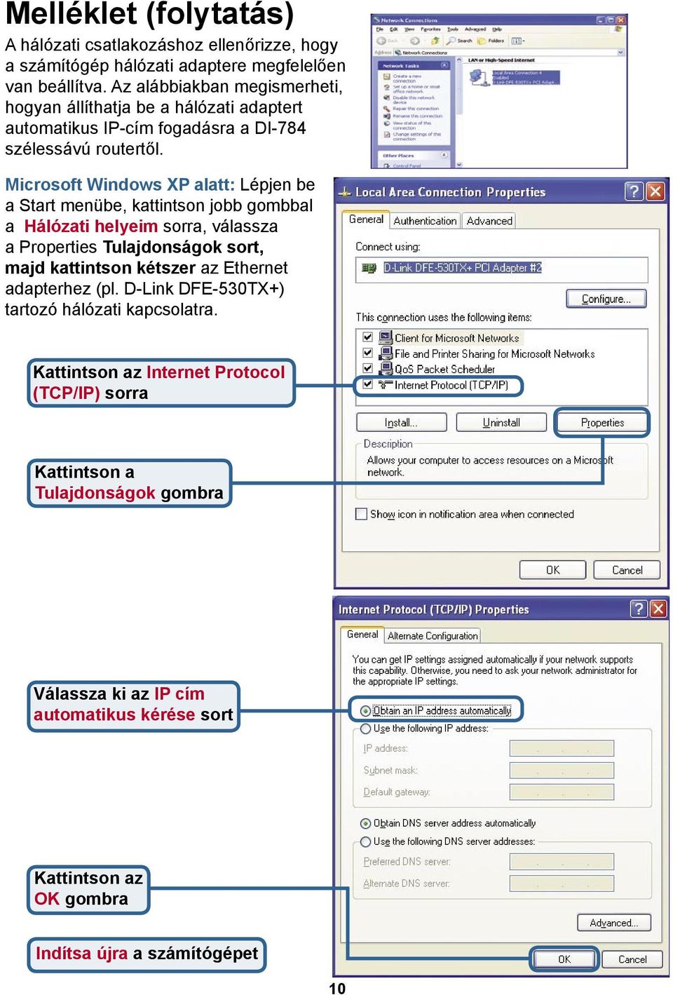 Microsoft Windows XP alatt: Lépjen be a Start menübe, kattintson jobb gombbal a Hálózati helyeim sorra, válassza a Properties Tulajdonságok sort, majd kattintson