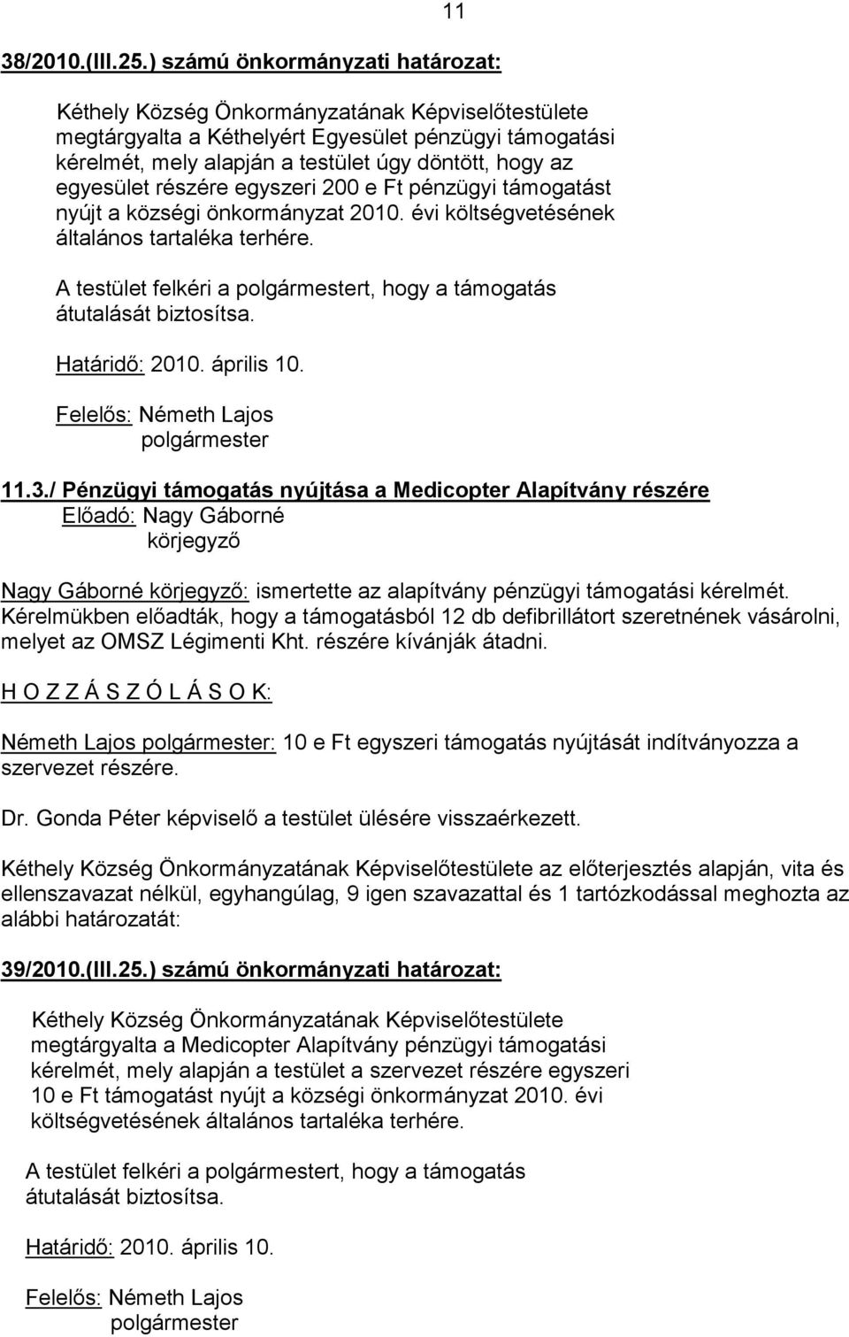 nyújt a községi önkormányzat 2010. évi költségvetésének általános tartaléka terhére. A testület felkéri a t, hogy a támogatás átutalását biztosítsa. Határidő: 2010. április 10. 11.3.