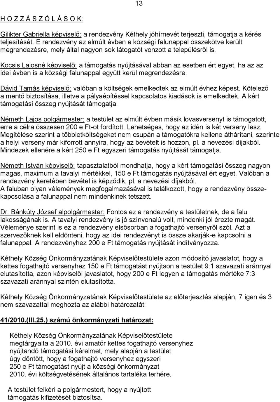 Kocsis Lajosné képviselő: a támogatás nyújtásával abban az esetben ért egyet, ha az az idei évben is a községi falunappal együtt kerül megrendezésre.