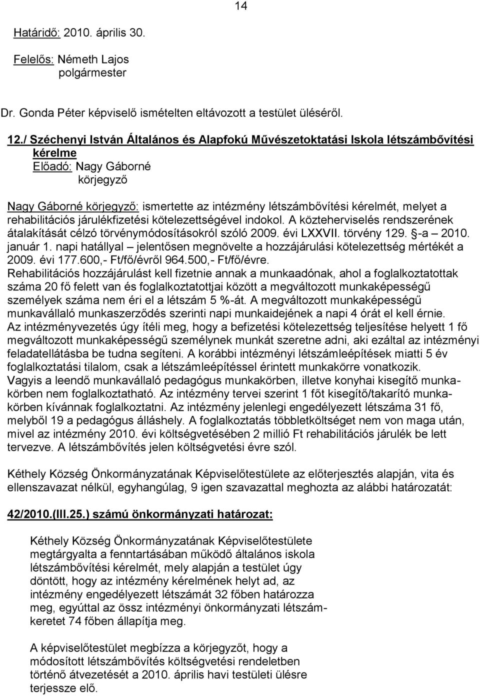 kötelezettségével indokol. A közteherviselés rendszerének átalakítását célzó törvénymódosításokról szóló 2009. évi LXXVII. törvény 129. -a 2010. január 1.