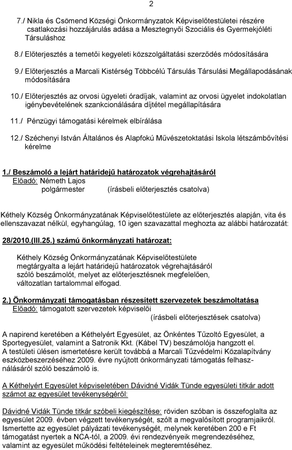 / Előterjesztés az orvosi ügyeleti óradíjak, valamint az orvosi ügyelet indokolatlan igénybevételének szankcionálására díjtétel megállapítására 11./ Pénzügyi támogatási kérelmek elbírálása 12.