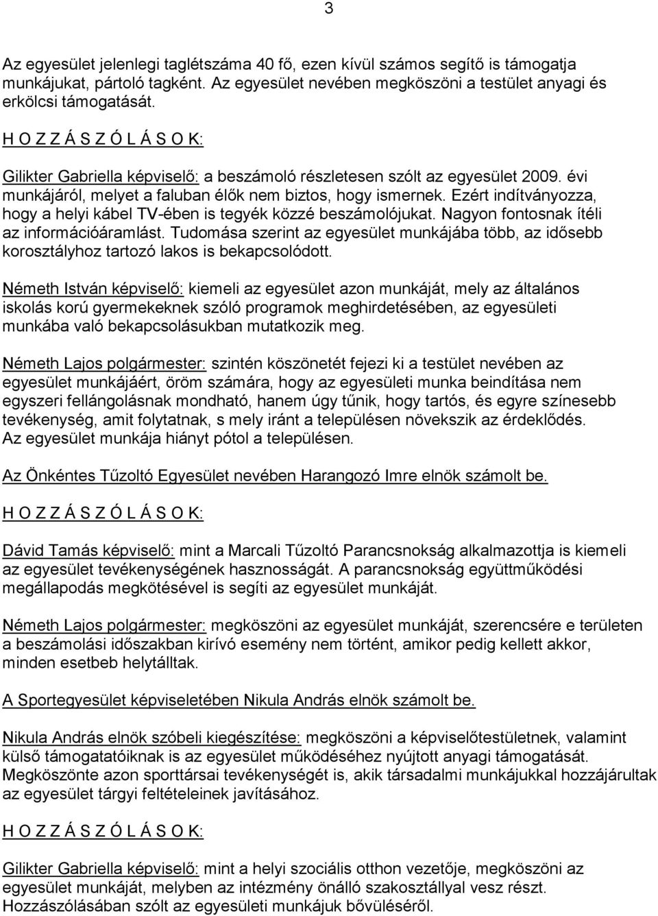 Ezért indítványozza, hogy a helyi kábel TV-ében is tegyék közzé beszámolójukat. Nagyon fontosnak ítéli az információáramlást.